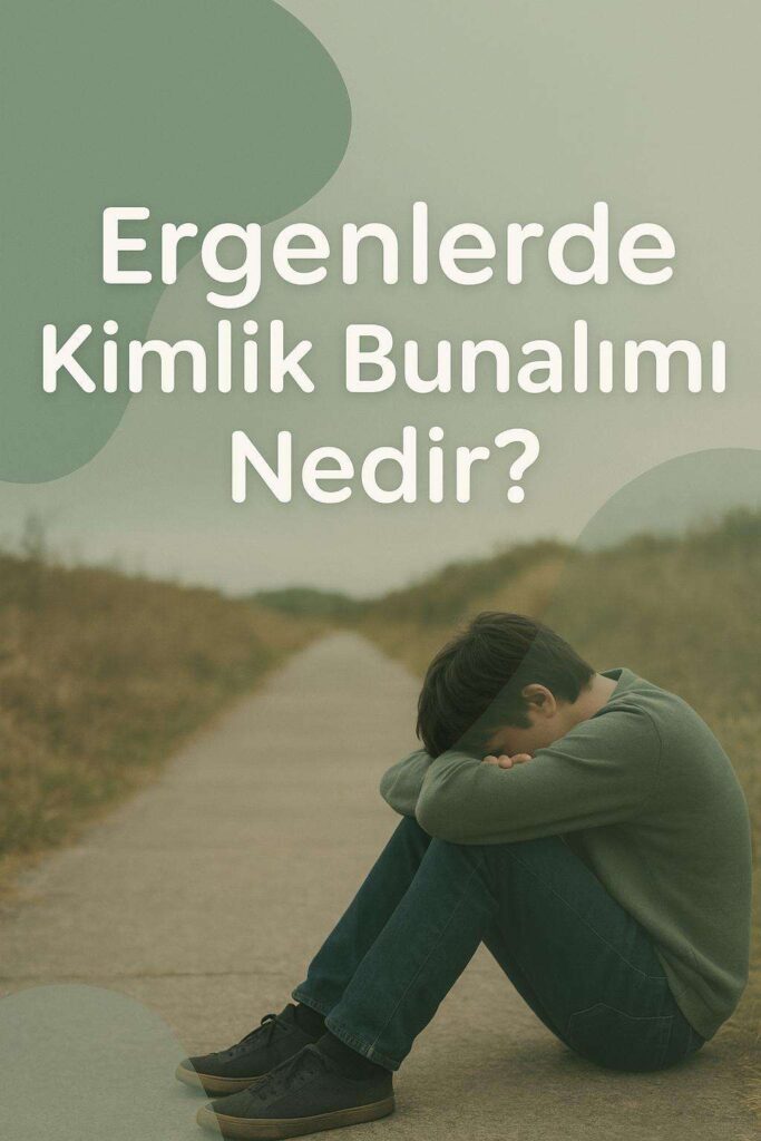 Ergenlerde Kimlik Bunalımı
