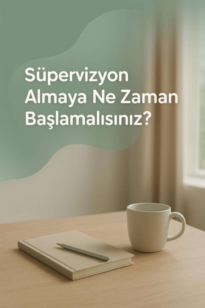 Süpervizyon Almaya Ne Zaman Başlamalısınız?
