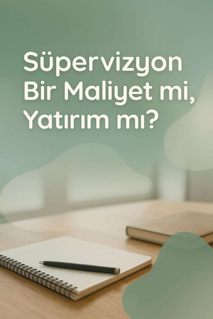 Süpervizyon Bir Maliyet mi, Yatırım mı?