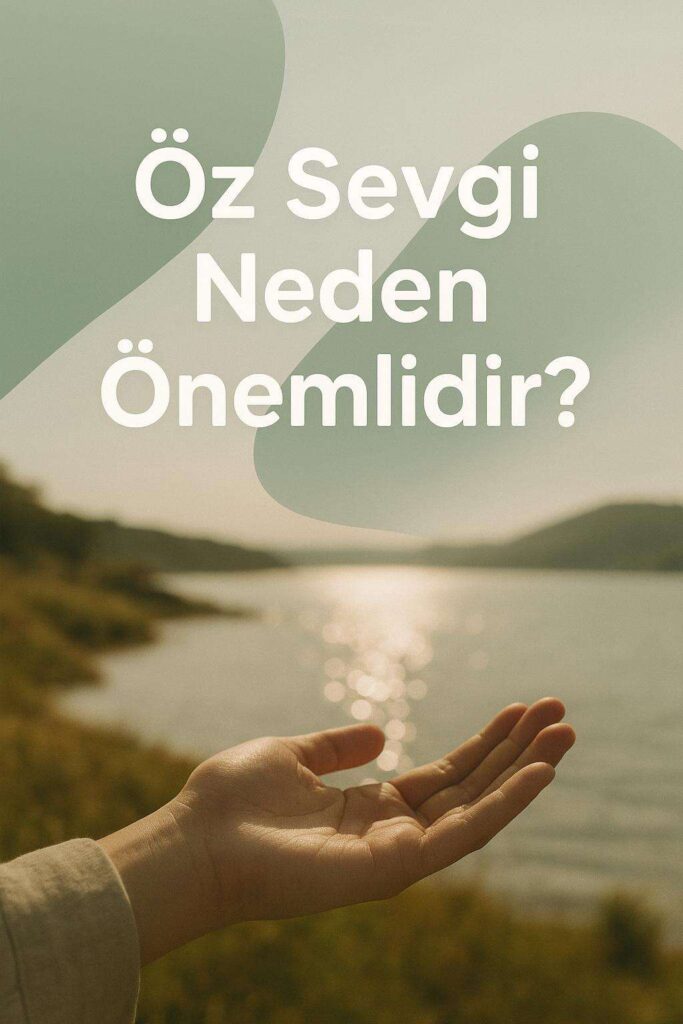 Öz Sevgiyi Geliştirmenin Psikolojik Temelleri