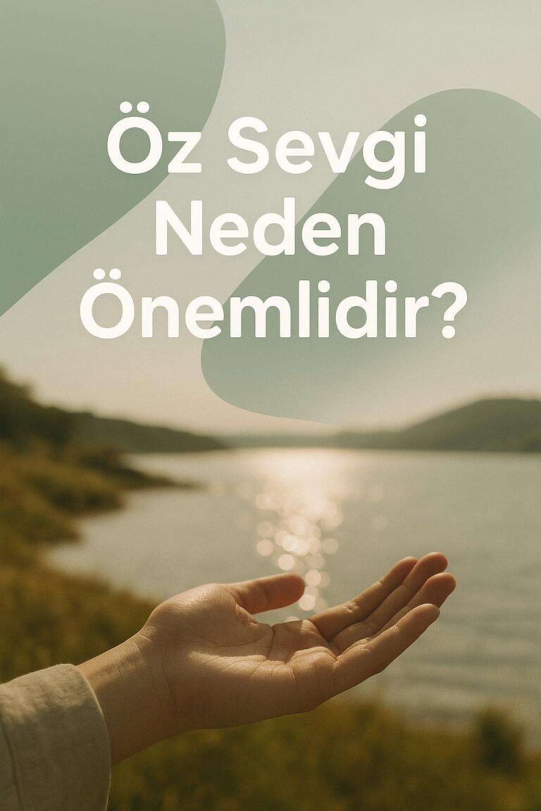 Öz Sevgiyi Geliştirmenin Psikolojik Temelleri