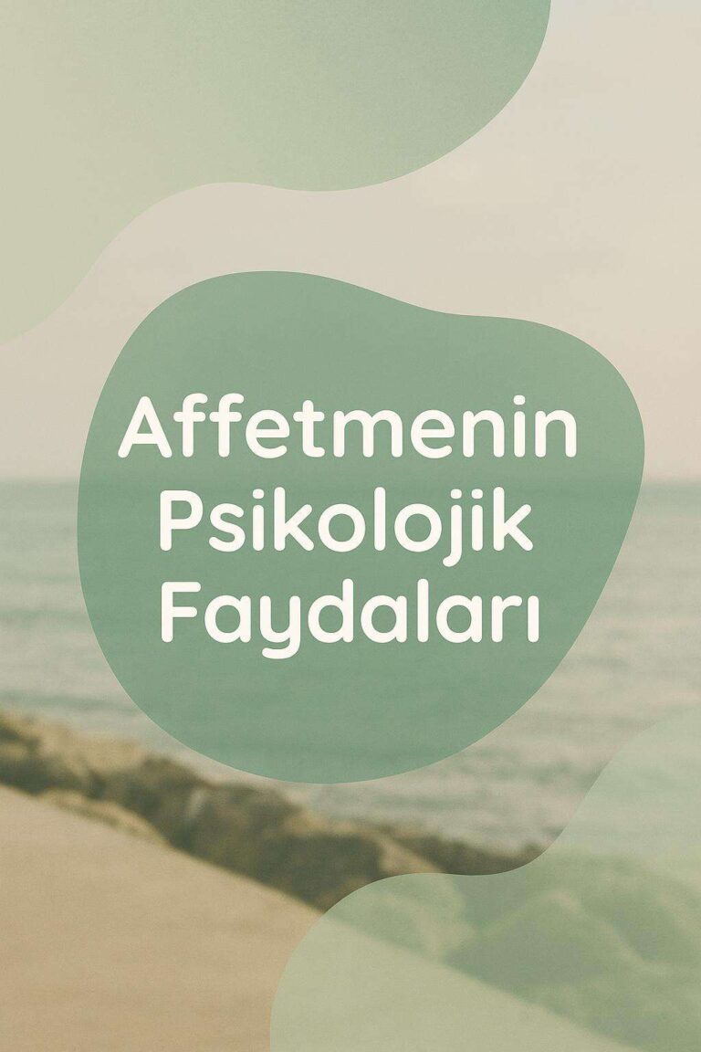 Affetmek: Psikolojik İyileşmede Güçlü Bir Araç