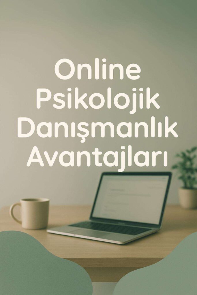 Online Psikolojik Danışmanlık Avantajları