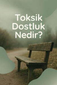 Toksik Dostlukları Tanıma ve Sağlıklı Sınır Koyma