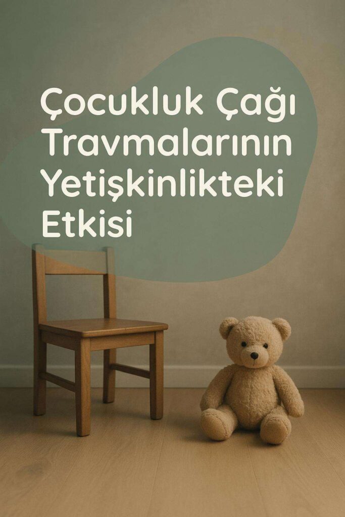 Çocukluk Çağı Travmalarının Yetişkinlikteki Etkisi