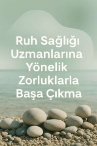 Ruh Sağlığı Uzmanlarına Yönelik Zorluklarla Başa Çıkma