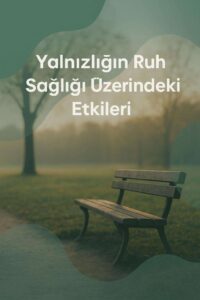 Yalnızlık ve Sosyal İzolasyon: Modern Çağın Salgını