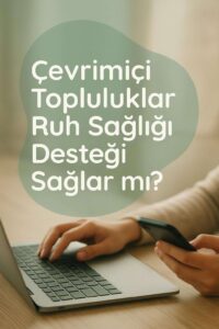 Çevrimiçi Topluluklar Ruh Sağlığı Desteği Sağlar mı?