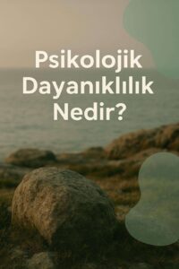 Psikolojik Dayanıklılık Nasıl Artırılır?