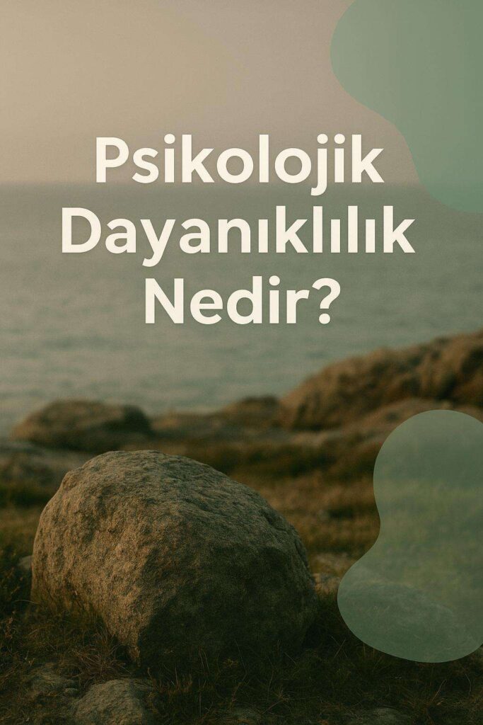 Psikolojik Dayanıklılık Nasıl Artırılır?