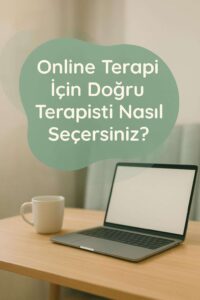 Online Terapi İçin Doğru Terapisti Nasıl Seçersiniz?