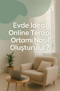 Evde İdeal Online Terapi Ortamı Nasıl Oluşturulur?