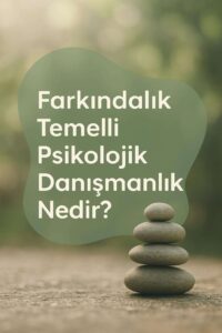 Farkındalık Temelli Psikolojik Danışmanlık Nedir?